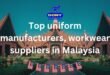Top 10 uniform manufacturers, workwear suppliers in Malaysia