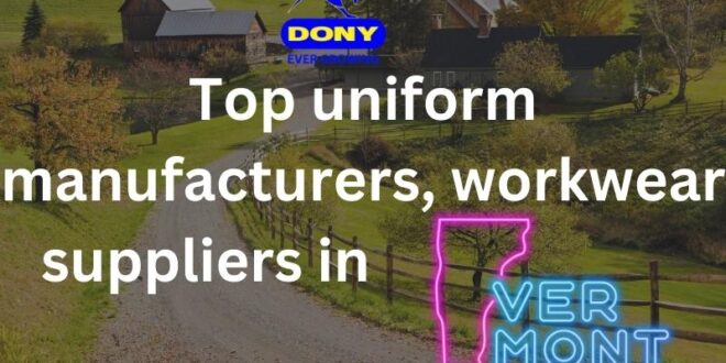 Top 10 uniform manufacturers, workwear suppliers in Vermont - Top 10 uniform manufacturers, workwear suppliers in Vermont Top 10 uniform manufacturers, workwear suppliers in Vermont
