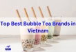 Top 20 Best Bubble Tea Brands in Vietnam - Top 10+ Best Bubble Tea Brands in Vietnam Top 20 Best Bubble Tea Brands in Vietnam